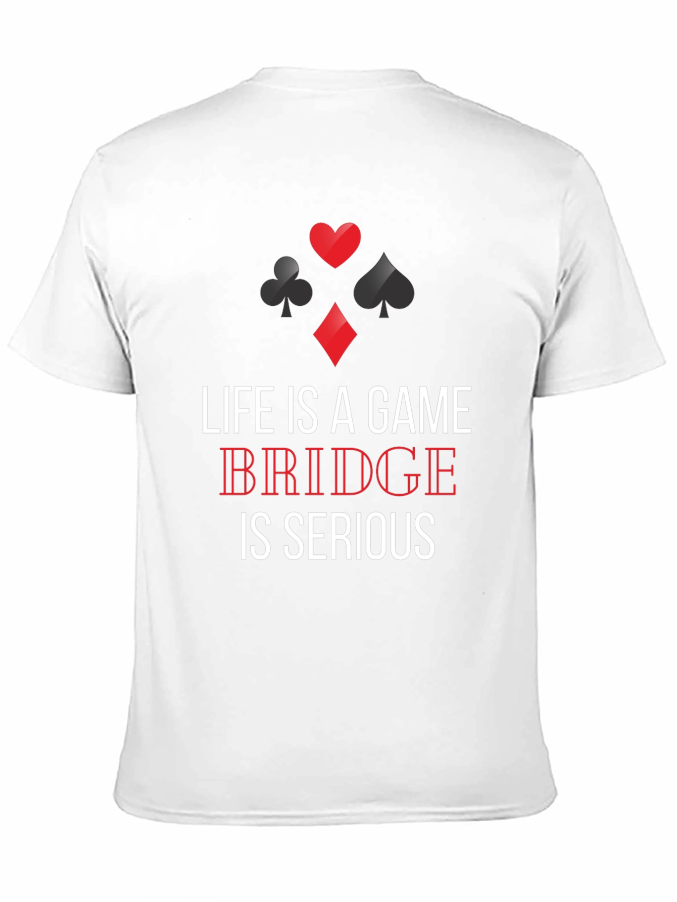 Life is a Game Bridge is Serious T-Shirt