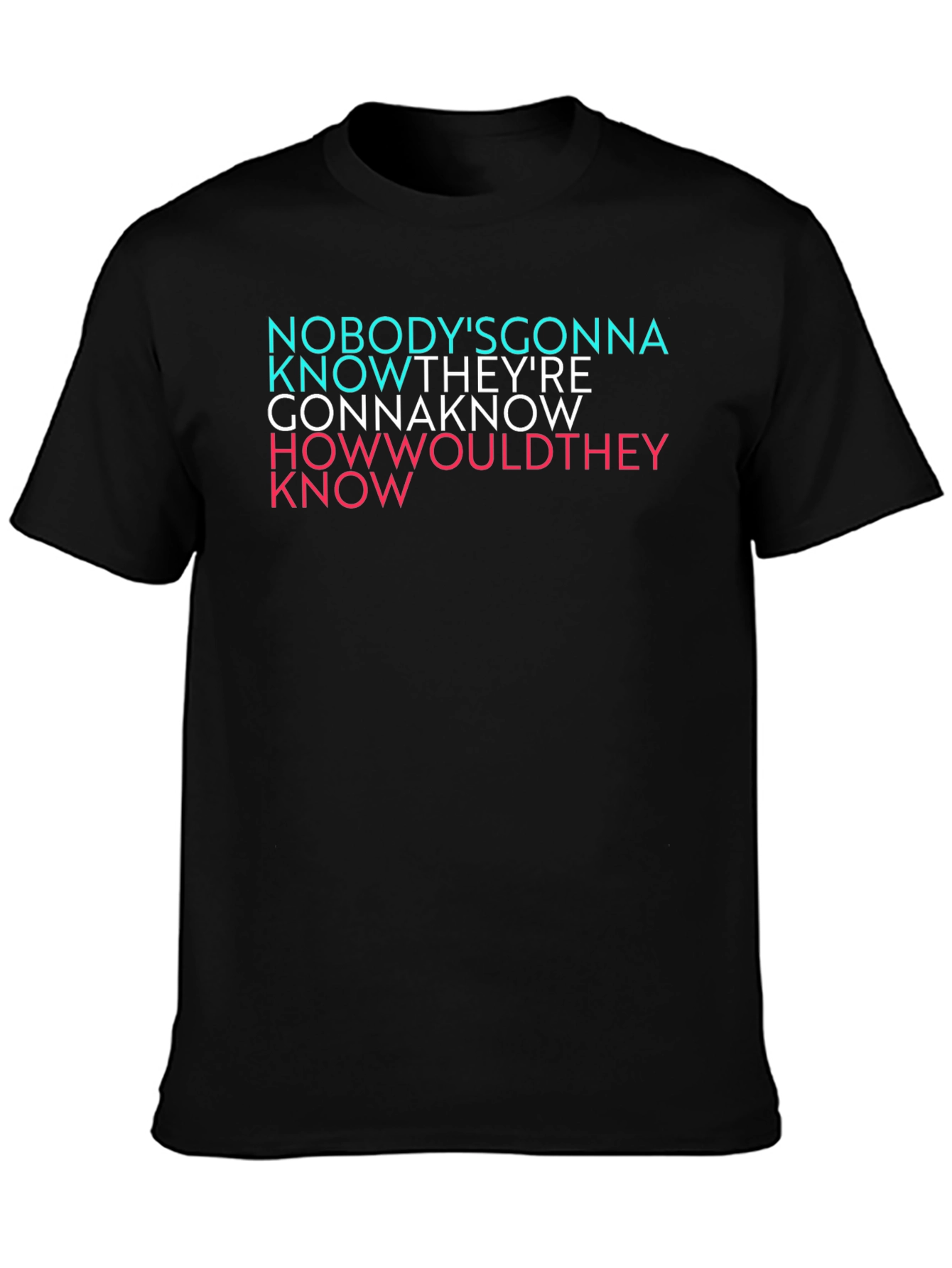 Nobodys Gonna Know Graphic T-Shirt
