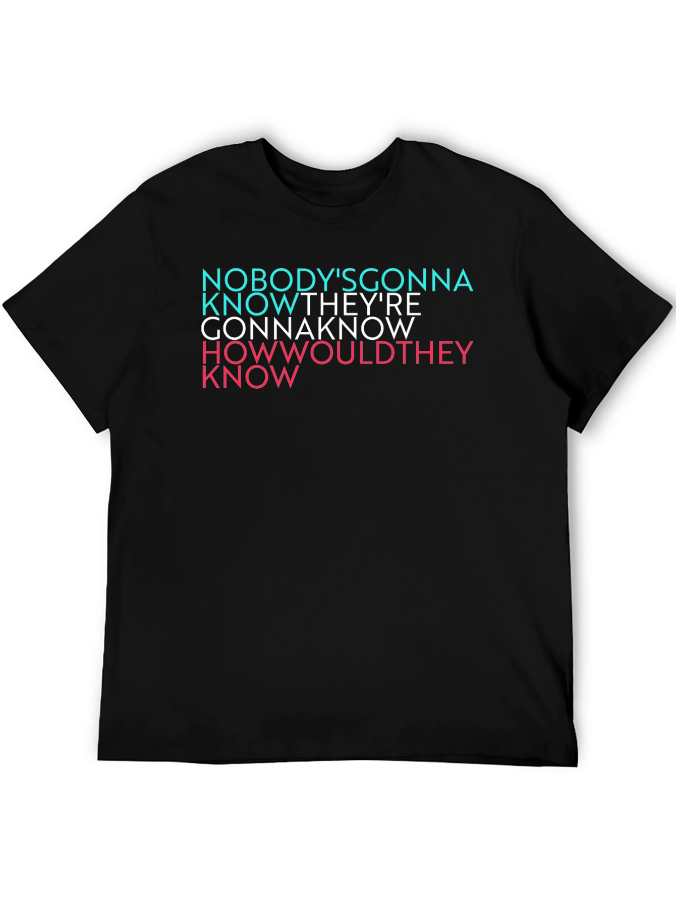 Nobodys Gonna Know Graphic T-Shirt