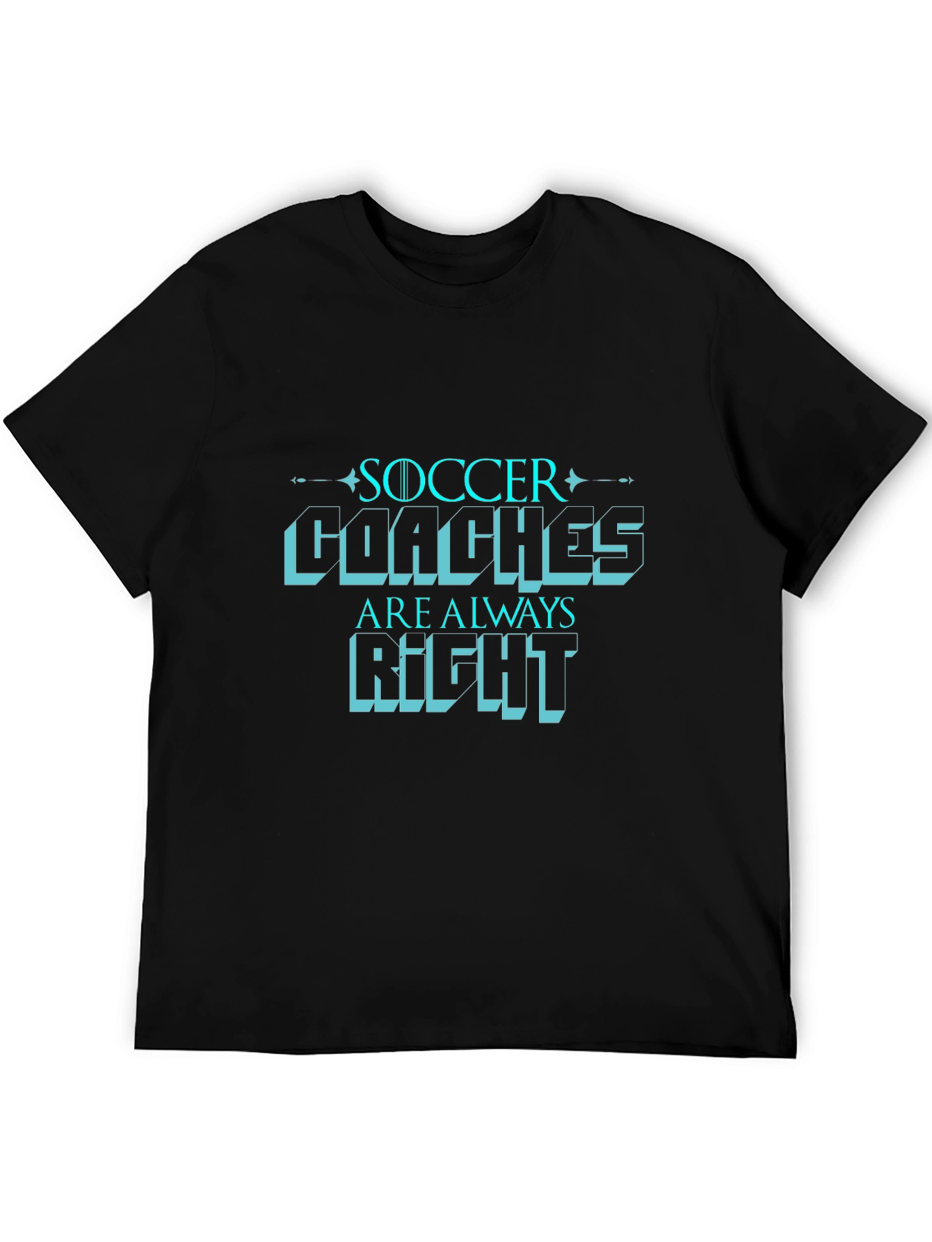 Soccer Coaches are Always Right T-Shirt