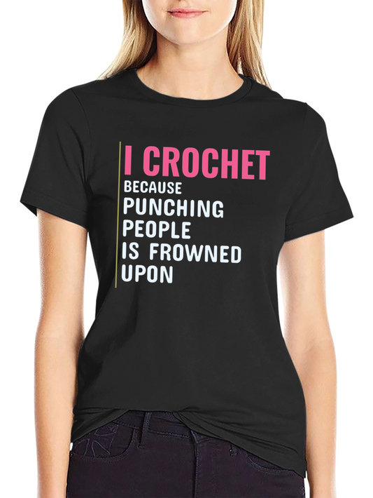 I Crochet Because Punching People is Frowned Upon T-Shirt