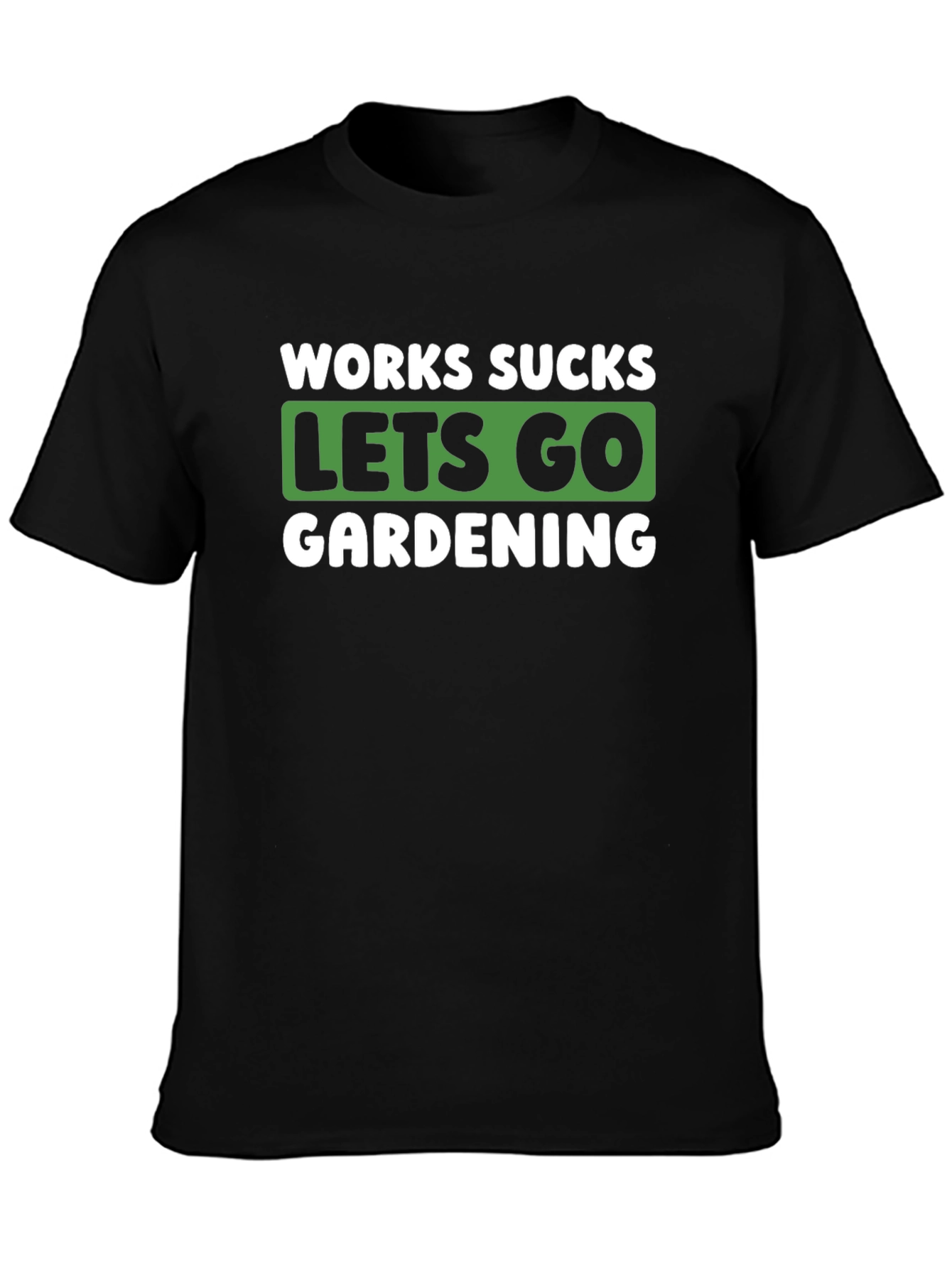 Works Sucks Lets Go Gardening Graphic T-Shirt