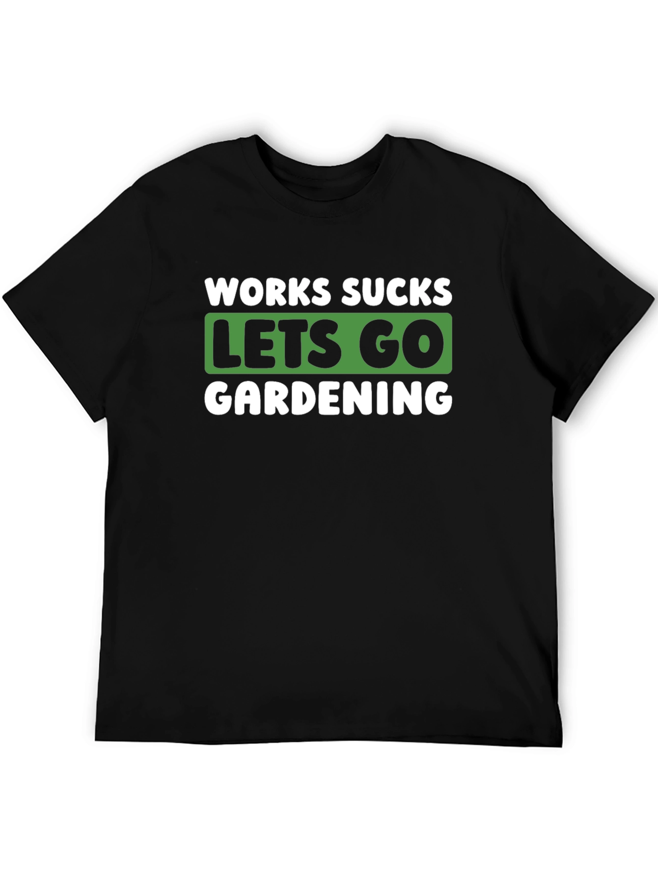 Works Sucks Lets Go Gardening Graphic T-Shirt