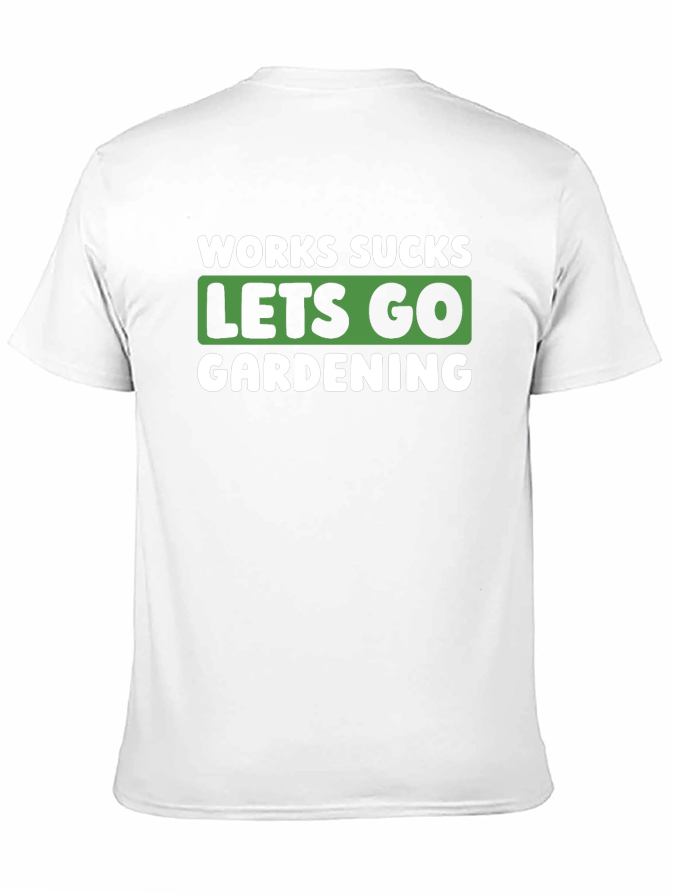 Works Sucks Lets Go Gardening Graphic T-Shirt