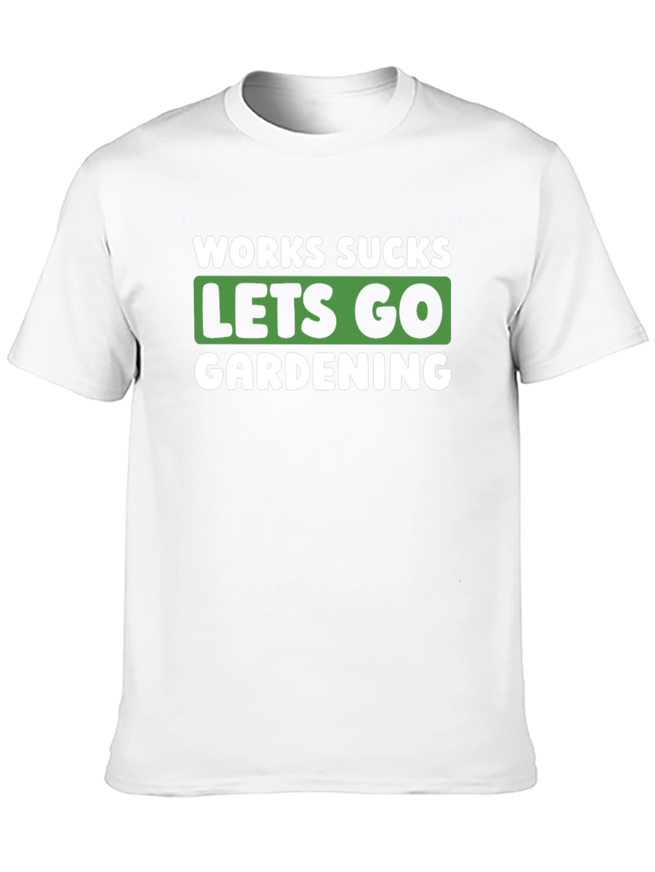 Works Sucks Lets Go Gardening Graphic T-Shirt