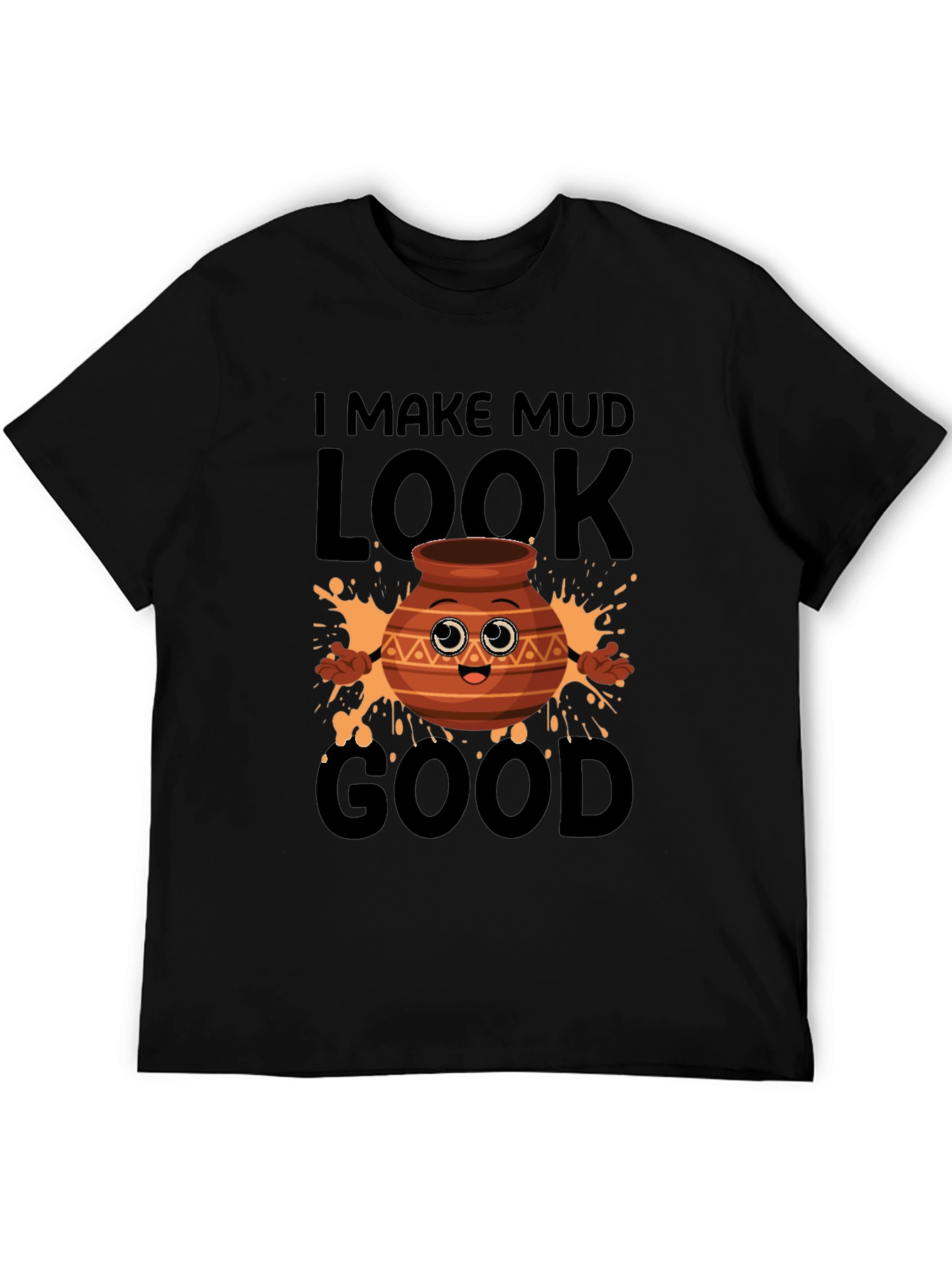 Funny Pottery T-Shirt - I Make Mud Look Good