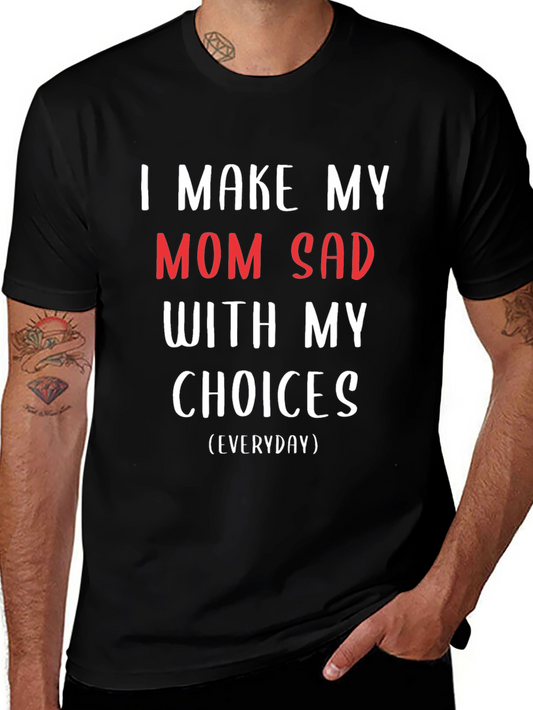 I Make My Mom Sad T-Shirt - Humorous Graphic Tee