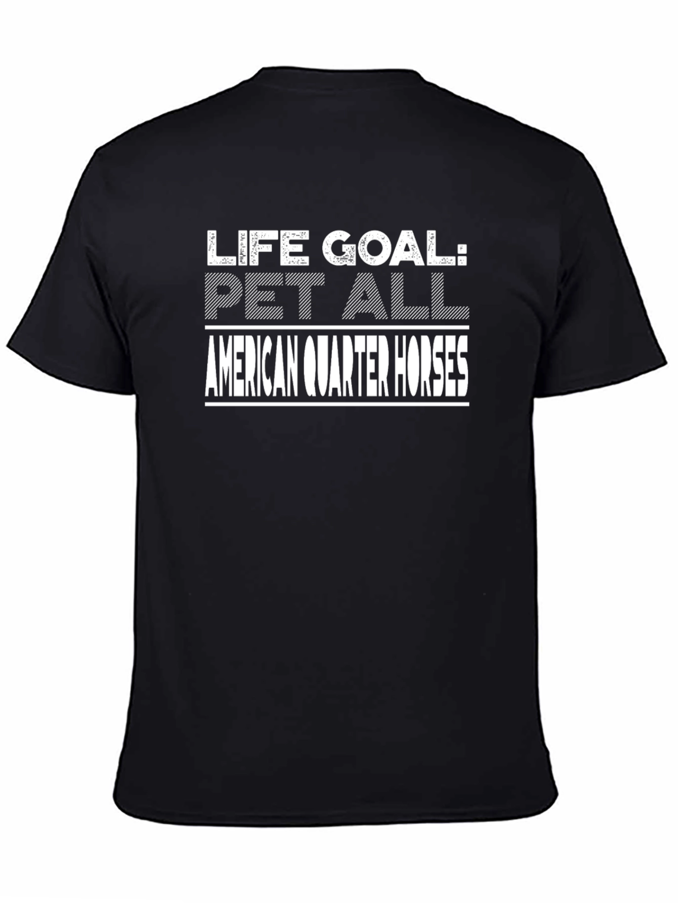 Life Goal: Pet All American Quarter Horses T-Shirt