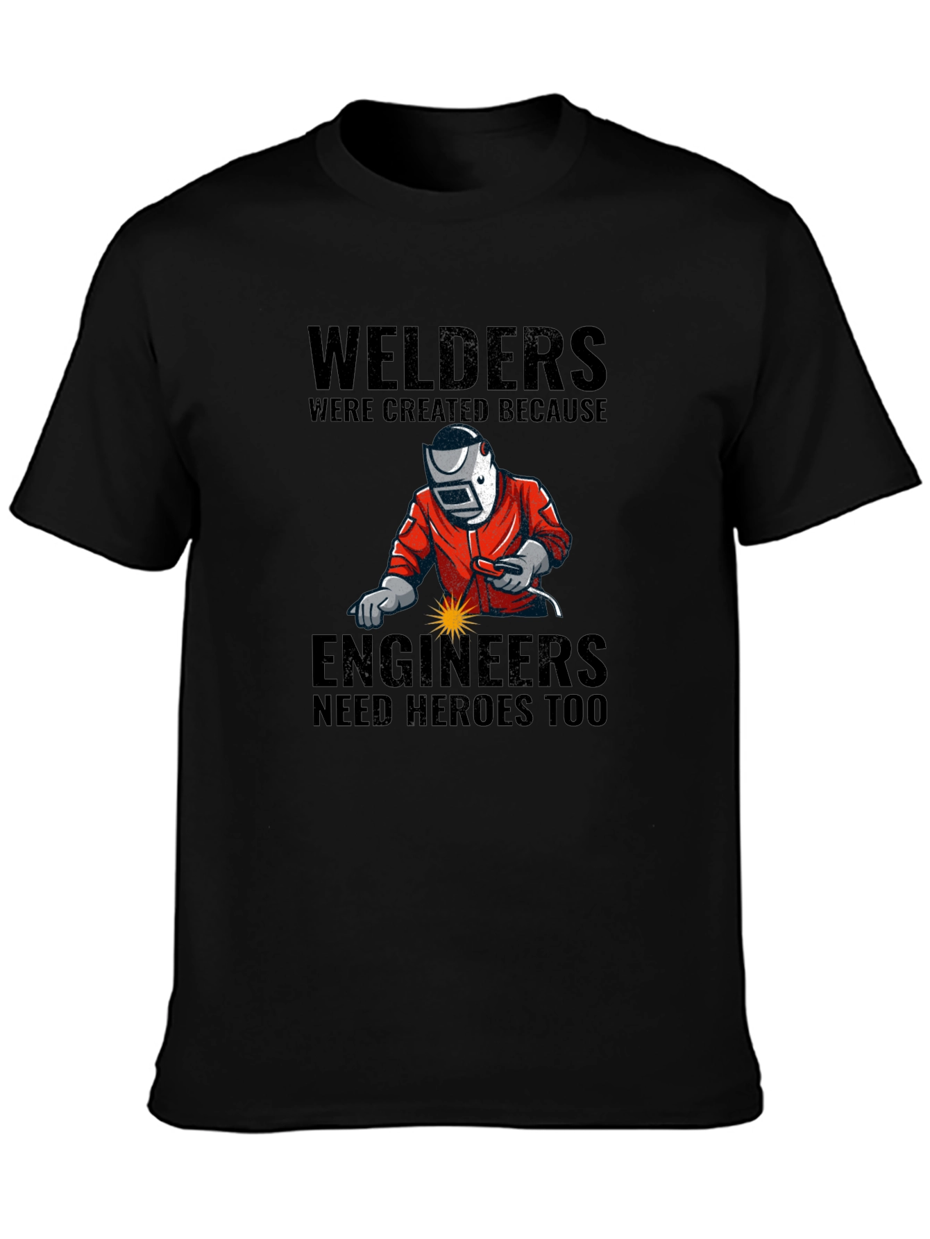 Welders: Engineers Need Heroes T-Shirt