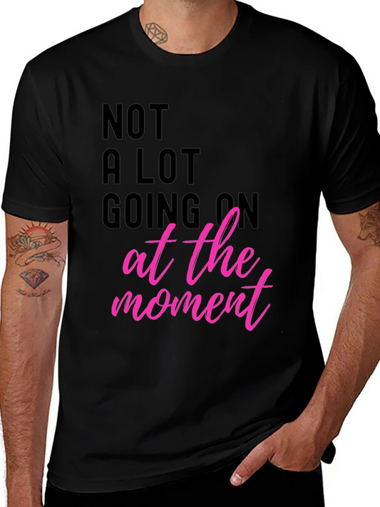 Funny Graphic Tee - Not A Lot Going On At The Moment T-Shirt