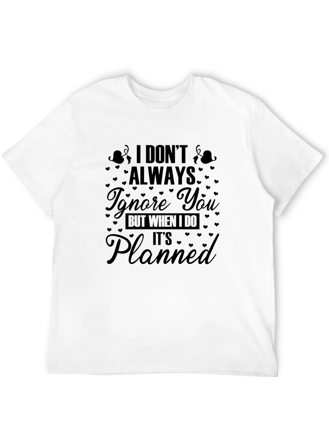 Funny Graphic Tee: I Dont Always Ignore You