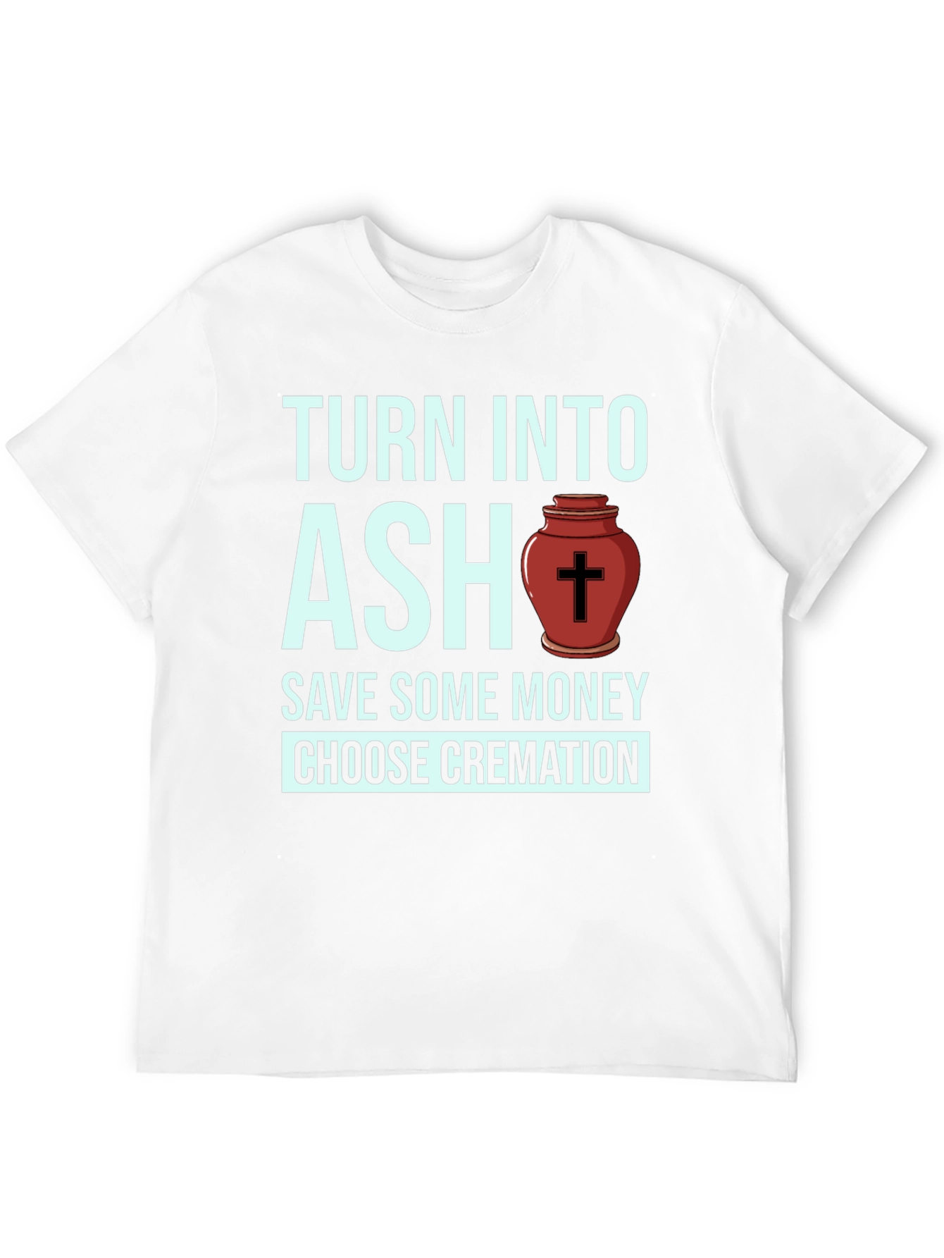 Turn Into Ash Cremation T-Shirt