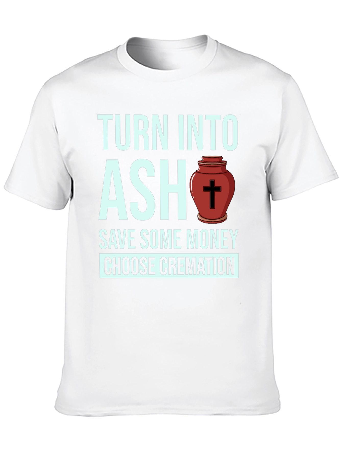 Turn Into Ash Cremation T-Shirt