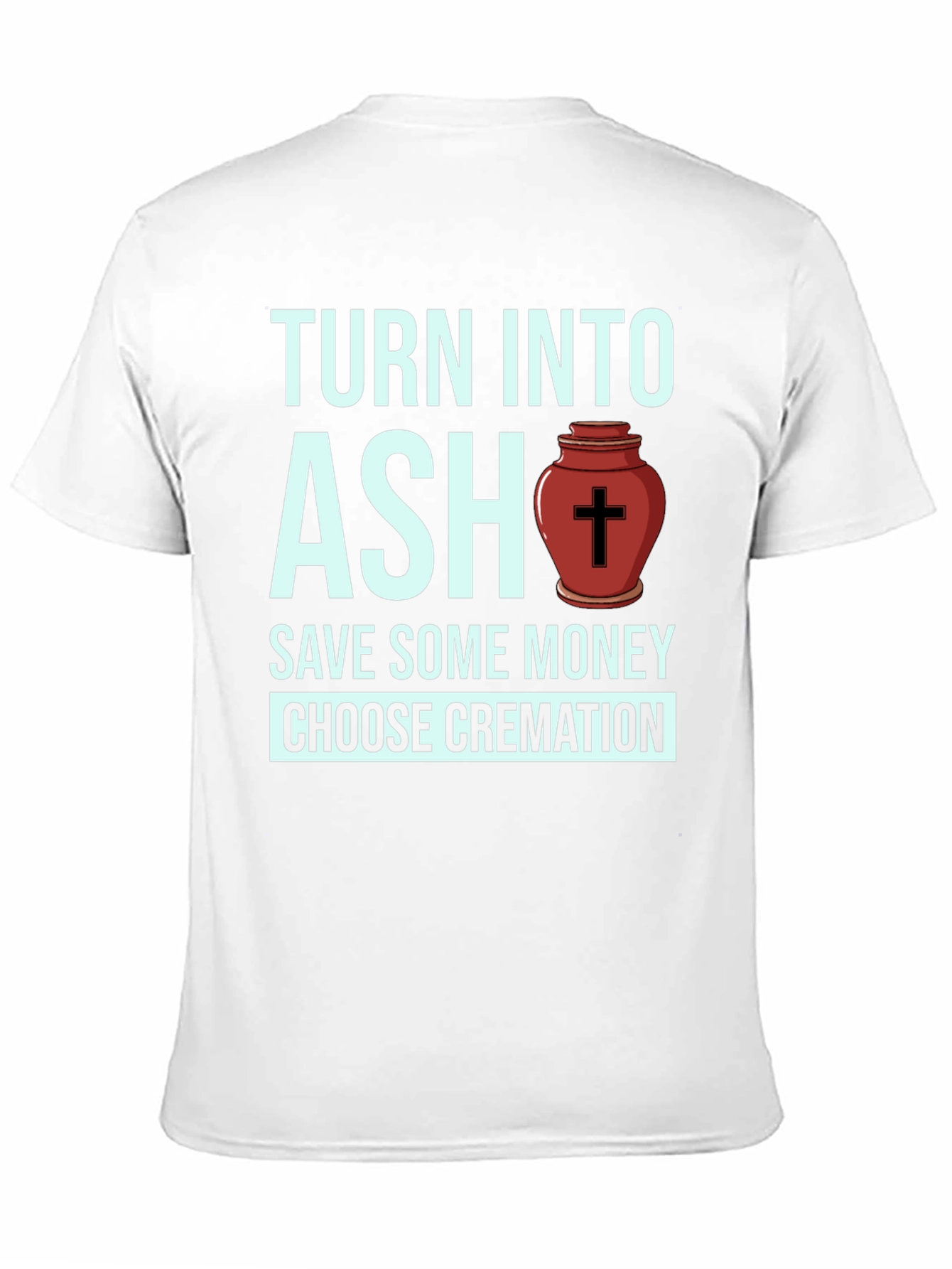 Turn Into Ash Cremation T-Shirt