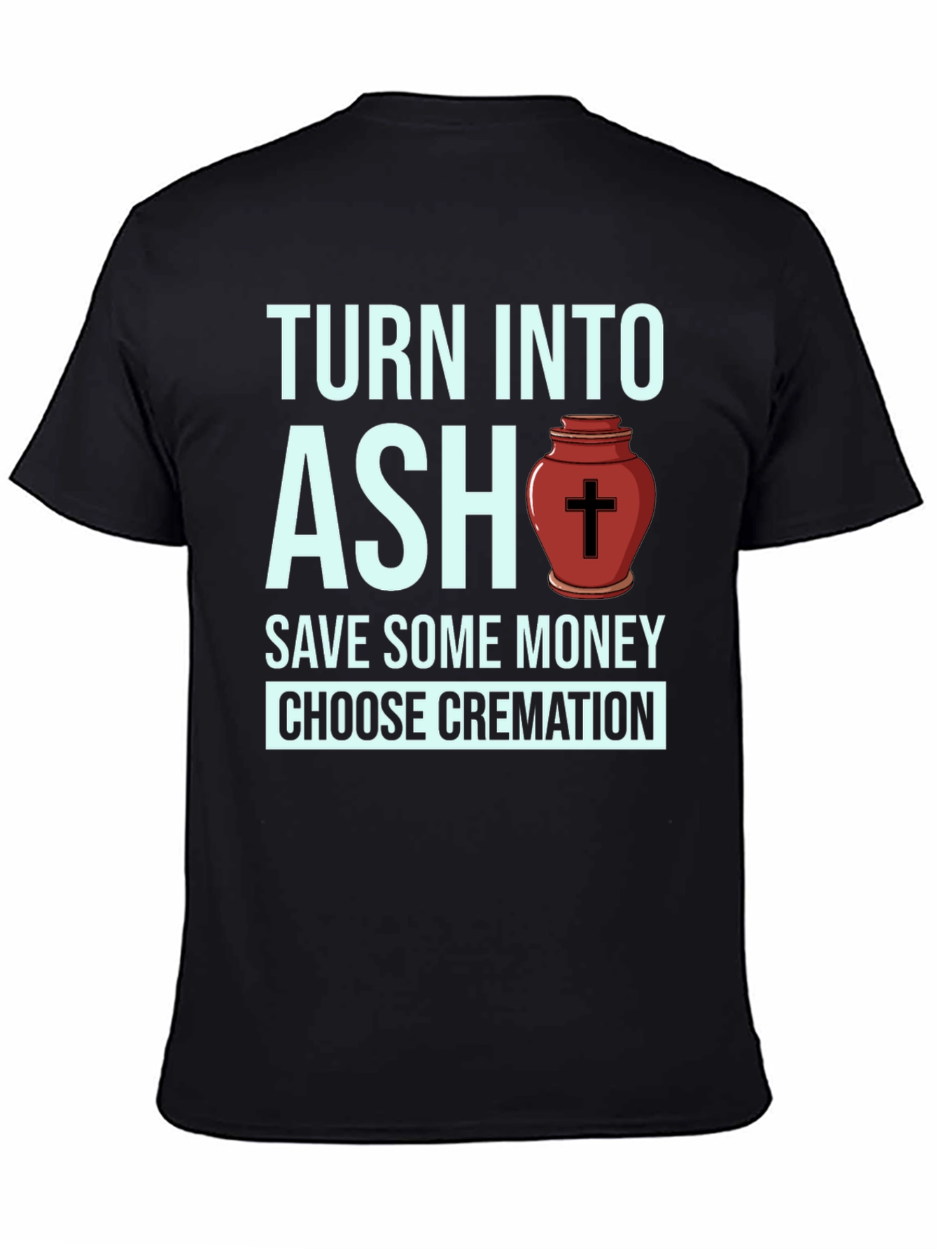 Turn Into Ash Cremation T-Shirt