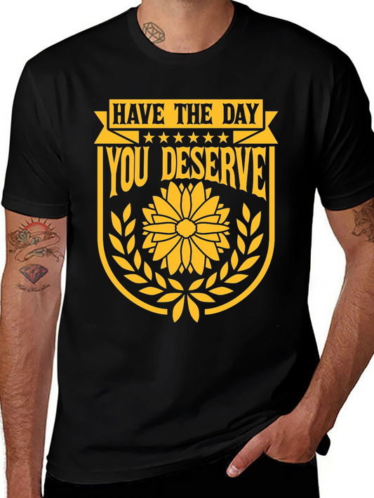 Have the Day You Deserve Graphic T-Shirt
