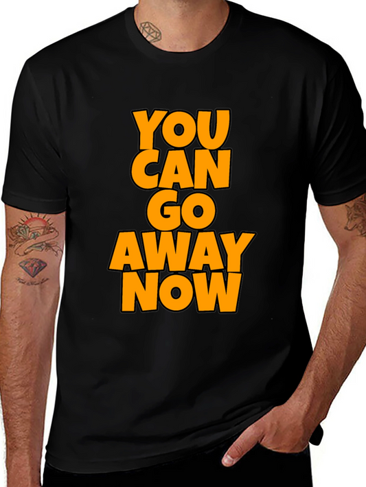 Funny Sarcastic Graphic Tee - You Can Go Away Now