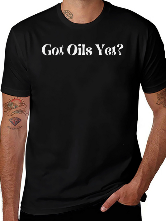 Got Oils Yet? Graphic Tee