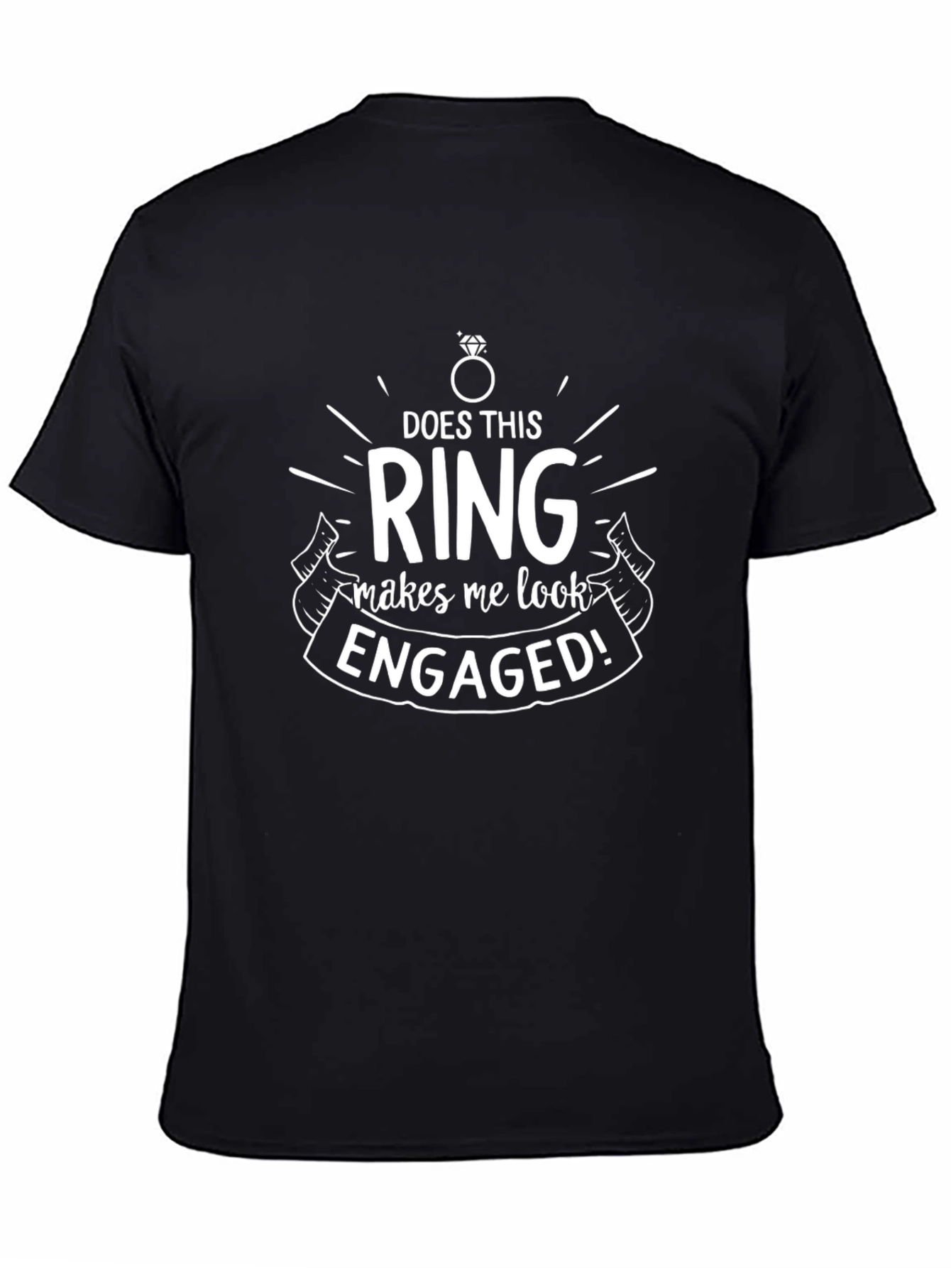 Engaged T-Shirt: Does This Ring Make Me Look Engaged?