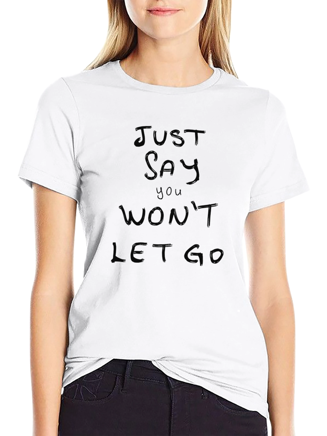 Just Say You Wont Let Go Black T-Shirt