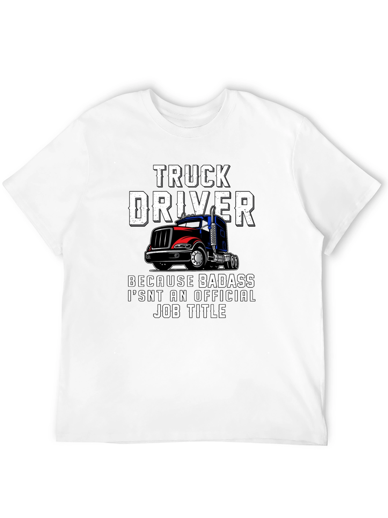 Truck Driver T-Shirt - Because Badass Isnt Official
