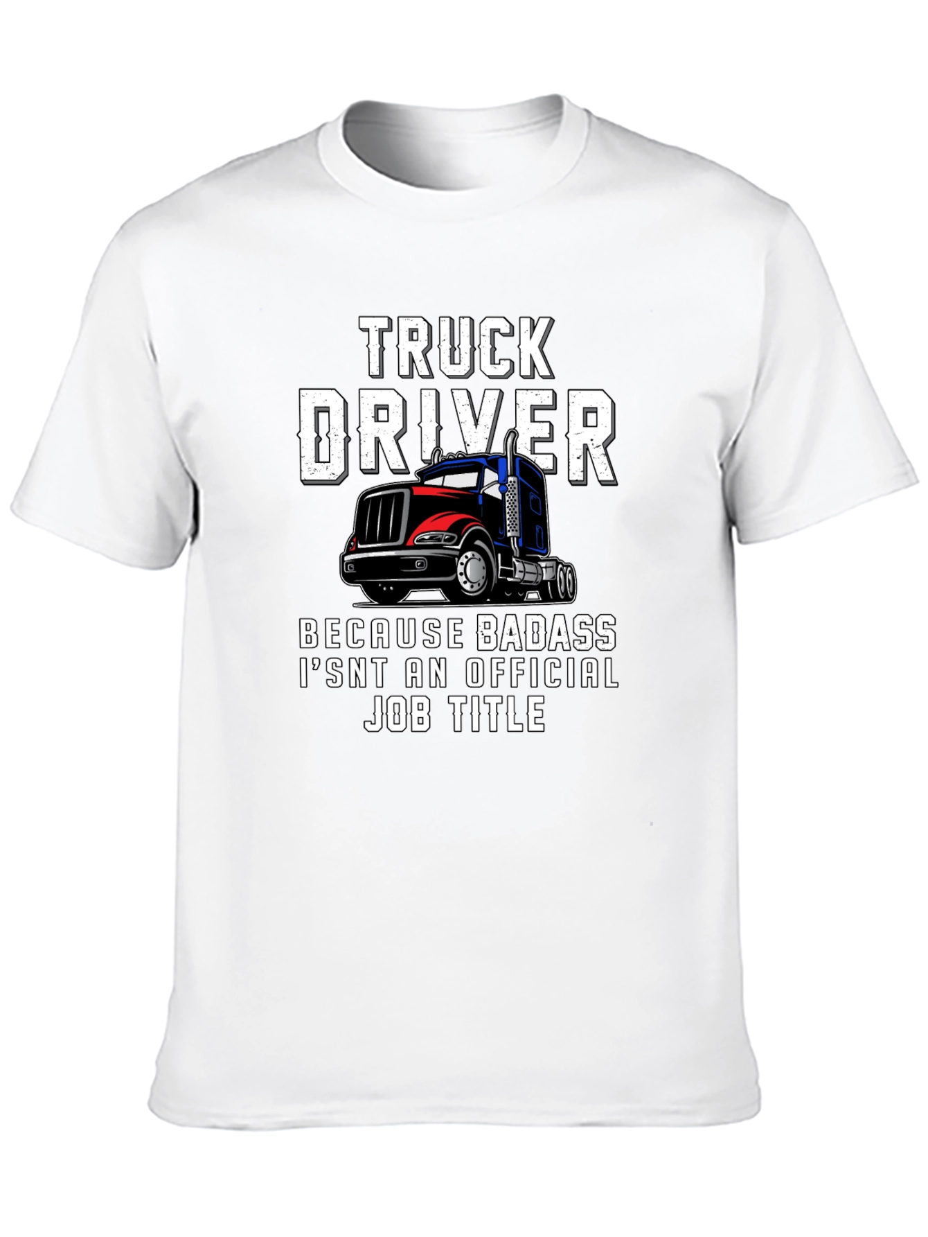 Truck Driver T-Shirt - Because Badass Isnt Official