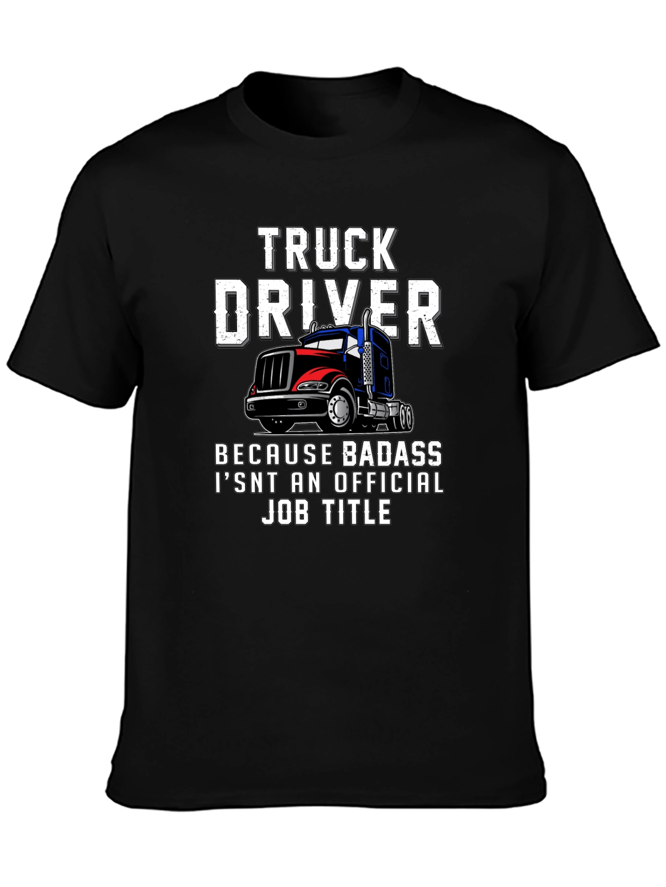 Truck Driver T-Shirt - Because Badass Isnt Official