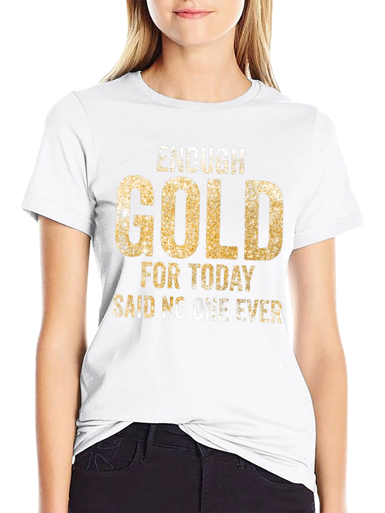 Enough Gold T-Shirt - Funny Graphic Tee