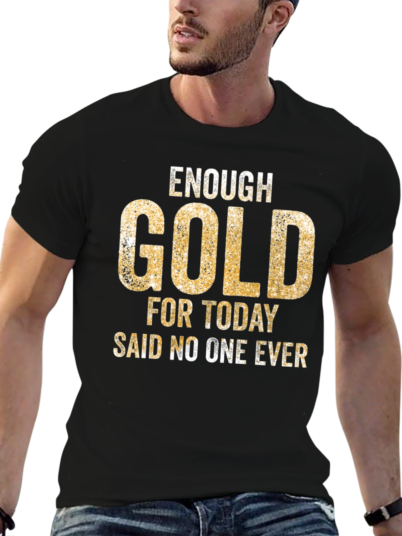 Enough Gold T-Shirt - Funny Graphic Tee