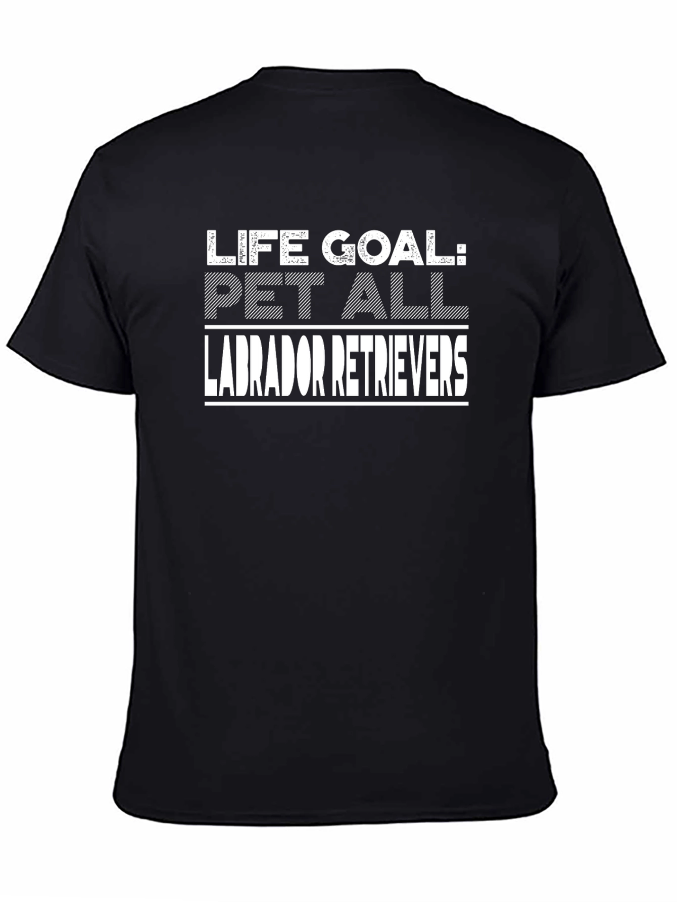 Life Goal: Pet All Labrador Retrievers T-Shirt