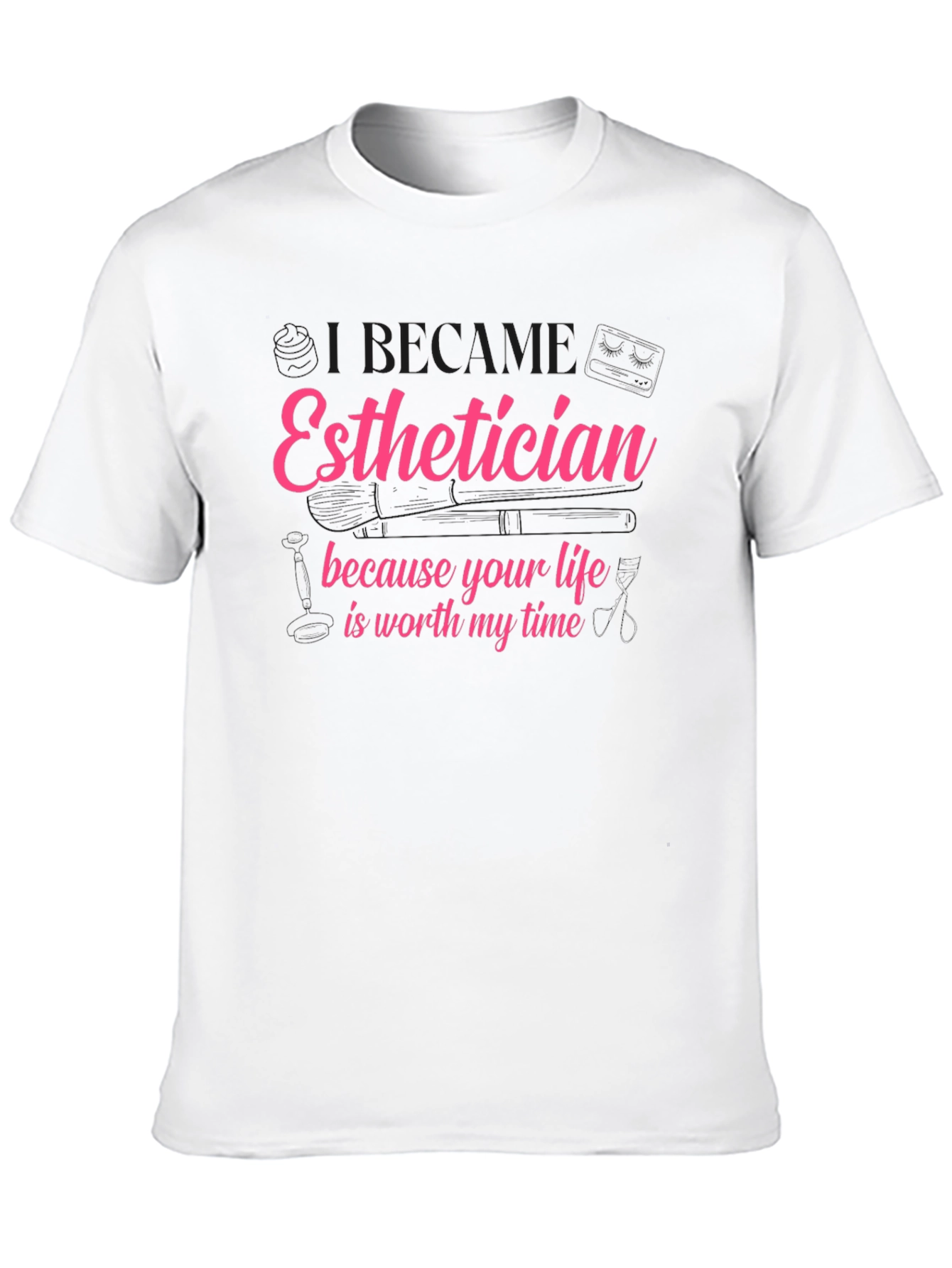 Esthetician T-Shirt - Life is Worth My Time