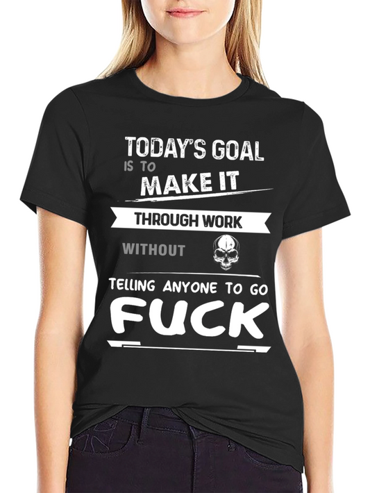 Funny Graphic Tee: Todays Goal - Make it Through Work