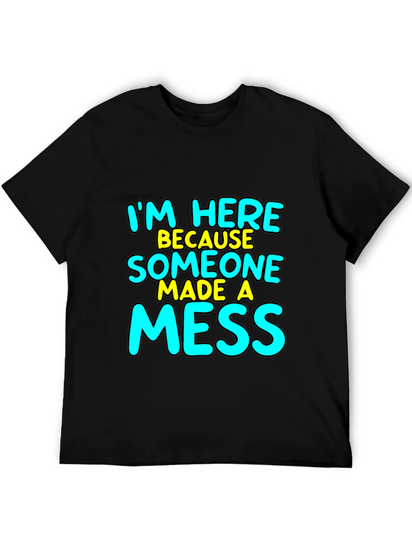 Im Here Because Someone Made A Mess T-Shirt