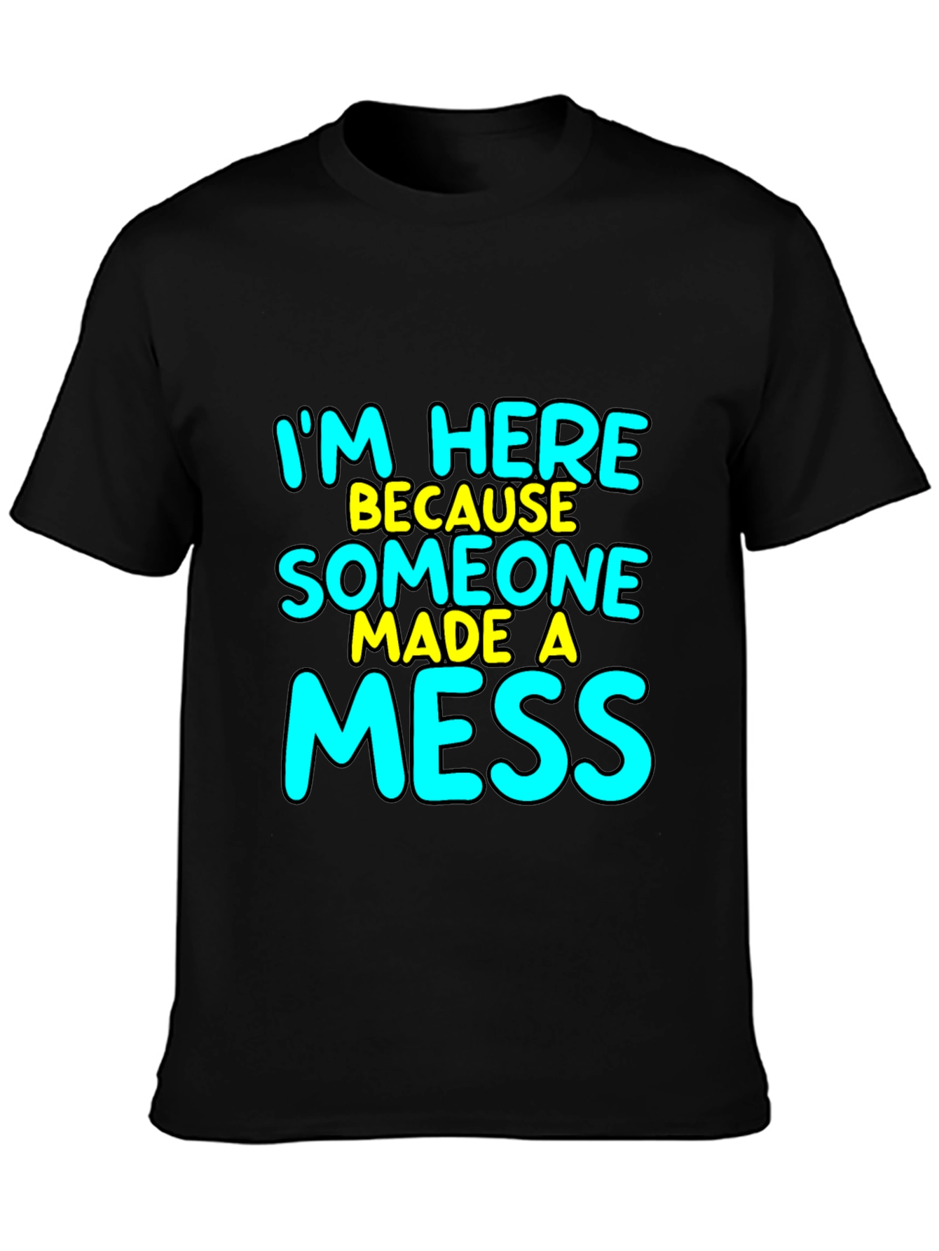 Im Here Because Someone Made A Mess T-Shirt