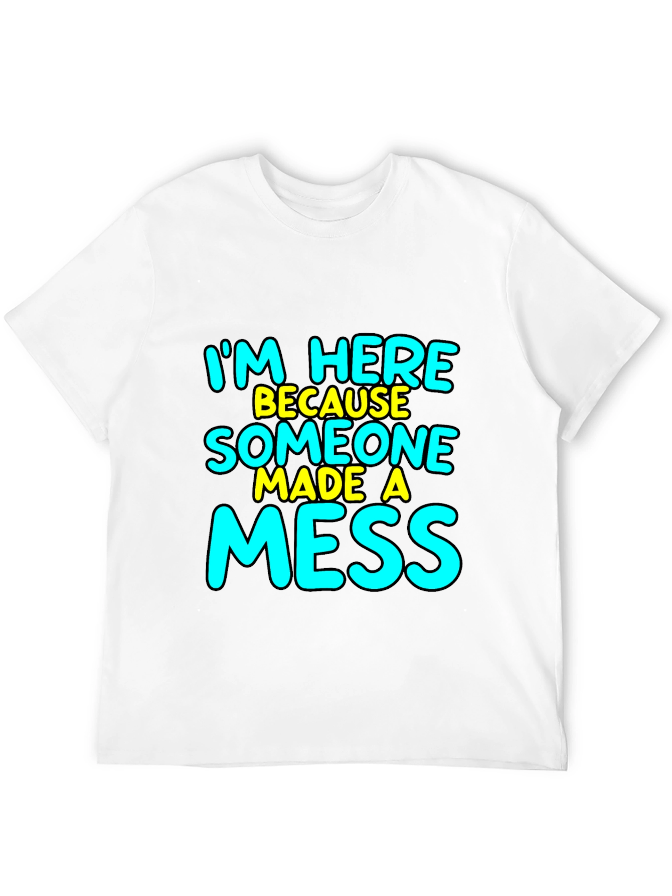 Im Here Because Someone Made A Mess T-Shirt