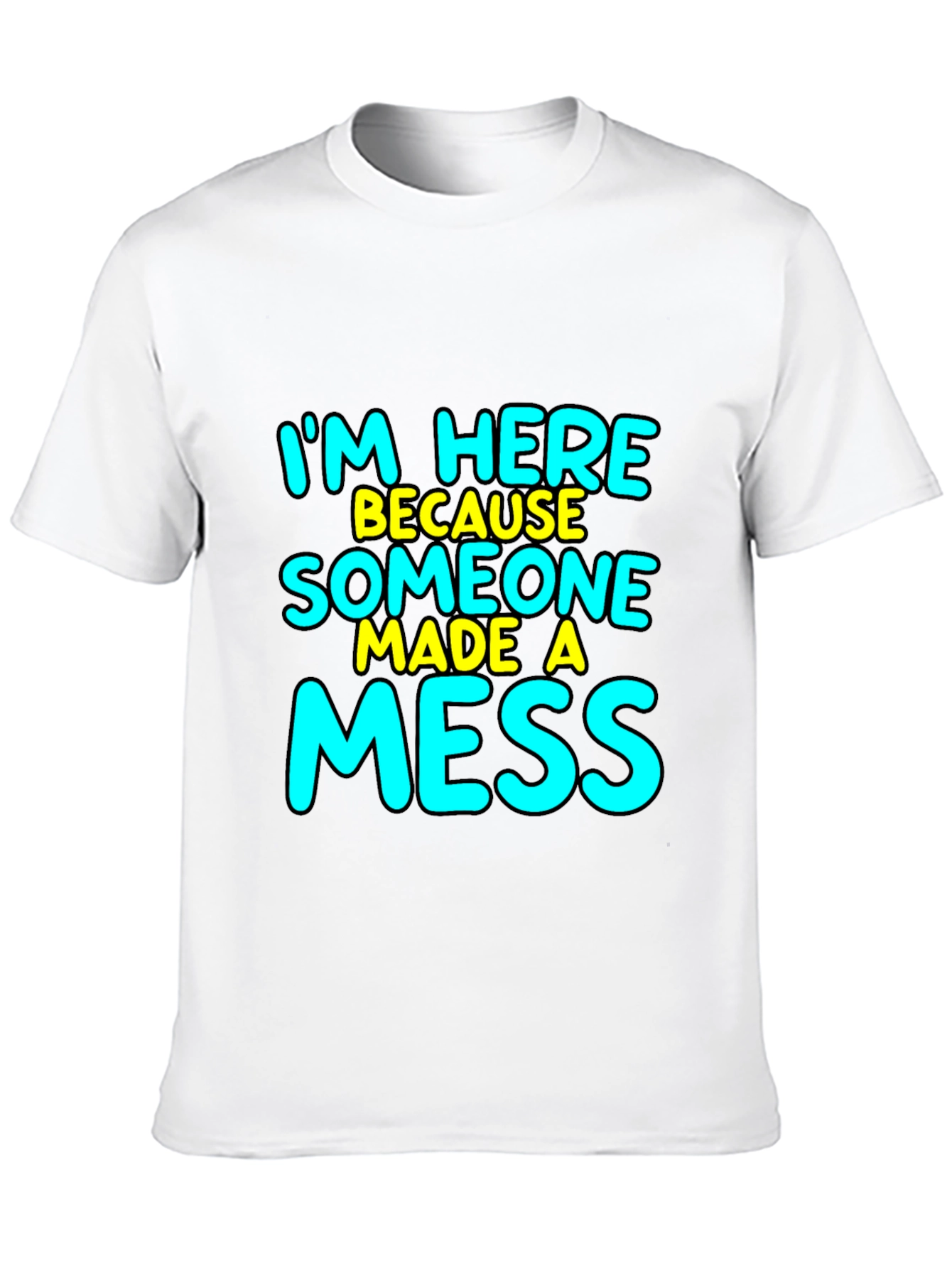 Im Here Because Someone Made A Mess T-Shirt
